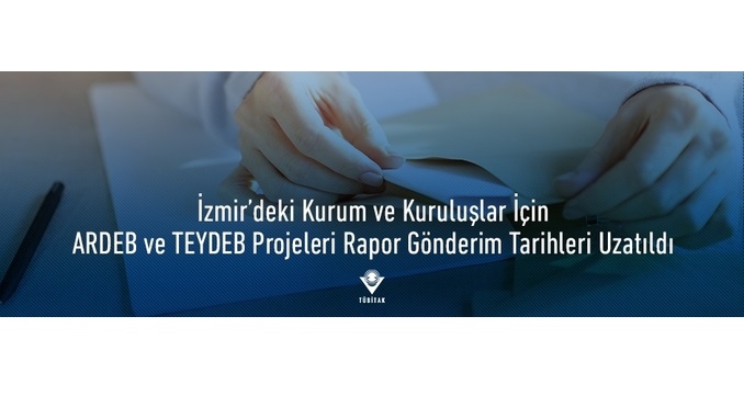 İzmir İlindeki Kurum/Kuruluşlara ait TÜBİTAK ARDEB ve TEYDEB Projelerinin Rapor Gönderim Tarihleri Ertelendi