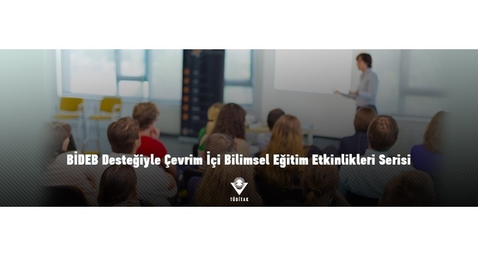 TÜBİTAK Bilim İnsanı Destek Programları Başkanlığı (BİDEB) Desteğiyle Çevrim İçi Bilimsel Eğitim Etkinlikleri Serisi Düzenleniyor