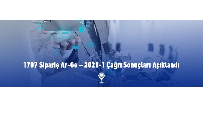 TÜBİTAK 1707 Sipariş Ar-Ge – 2021-1 Çağrı Sonuçları