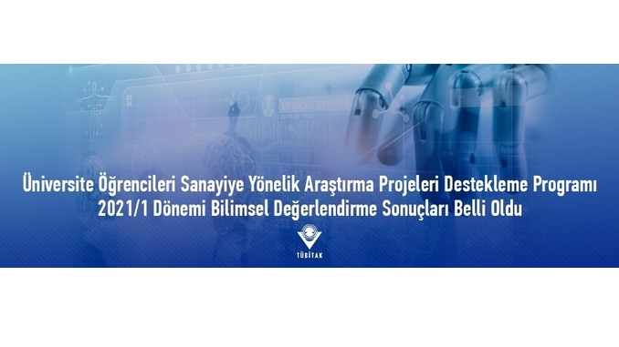 TÜBİTAK Üniversite Öğrencileri Sanayiye Yönelik Araştırma Projeleri Destekleme Programı 2021/1 Dönemi Bilimsel Değerlendirme Sonuçları