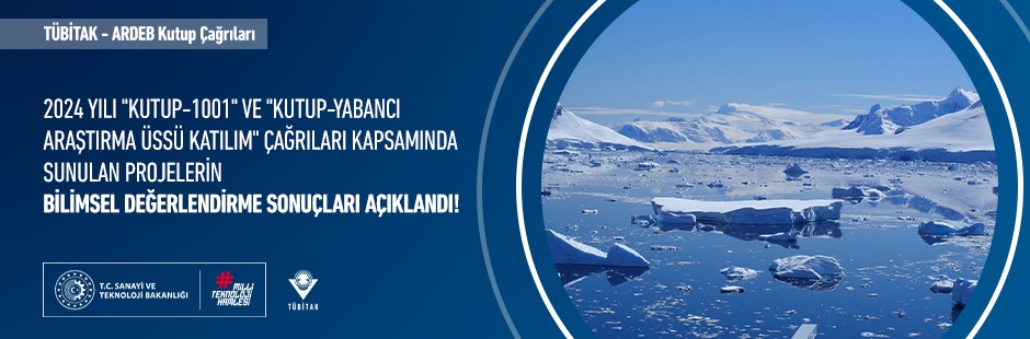 2024 Yılı “KUTUP-1001” ve “KUTUP-Yabancı Araştırma Üssü Katılım” Çağrıları Kapsamında Sunulan Projelerin Bilimsel Değerlendirme Sonuçları Açıklandı